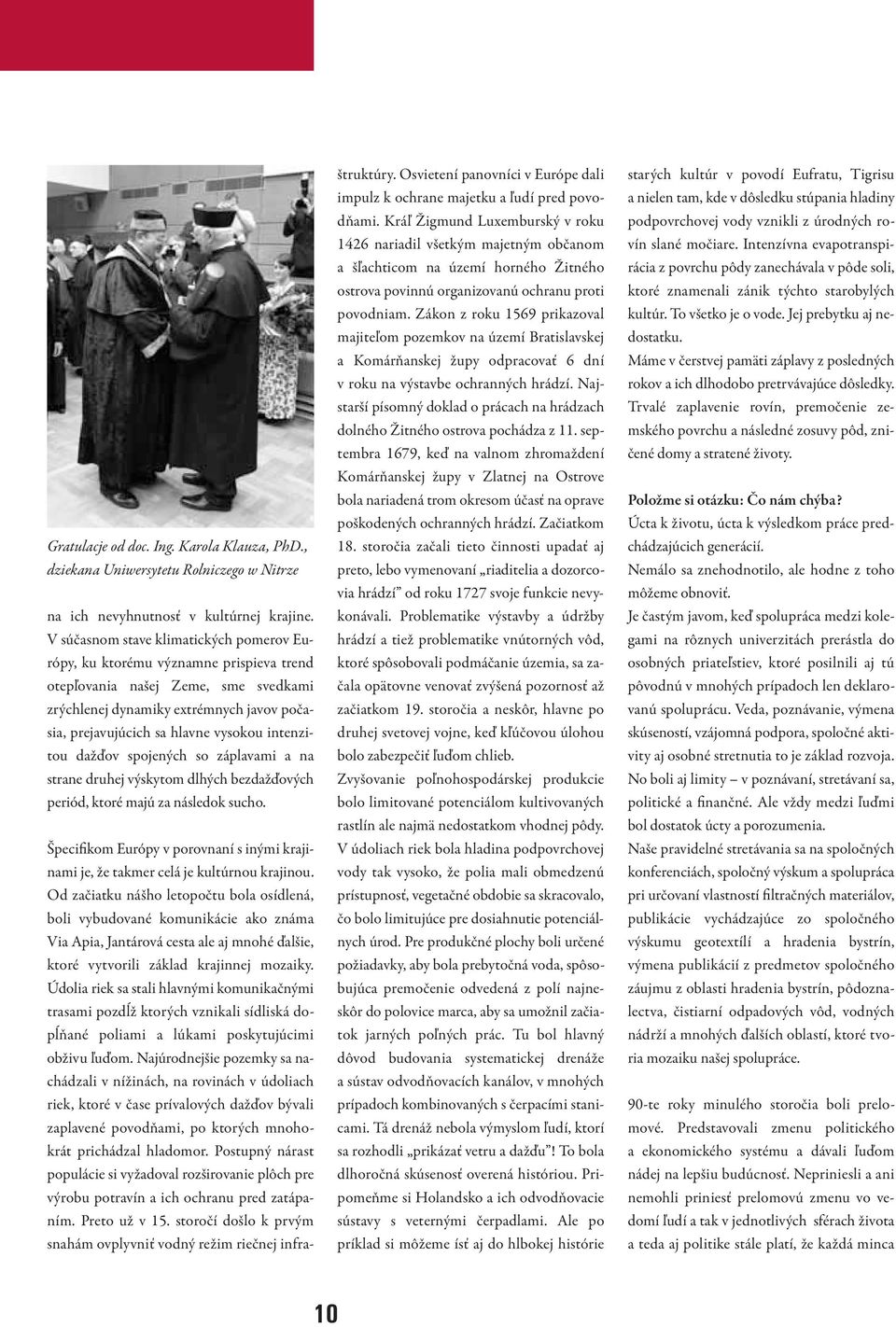 intenzitou dažďov spojených so záplavami a na strane druhej výskytom dlhých bezdažďových periód, ktoré majú za následok sucho.
