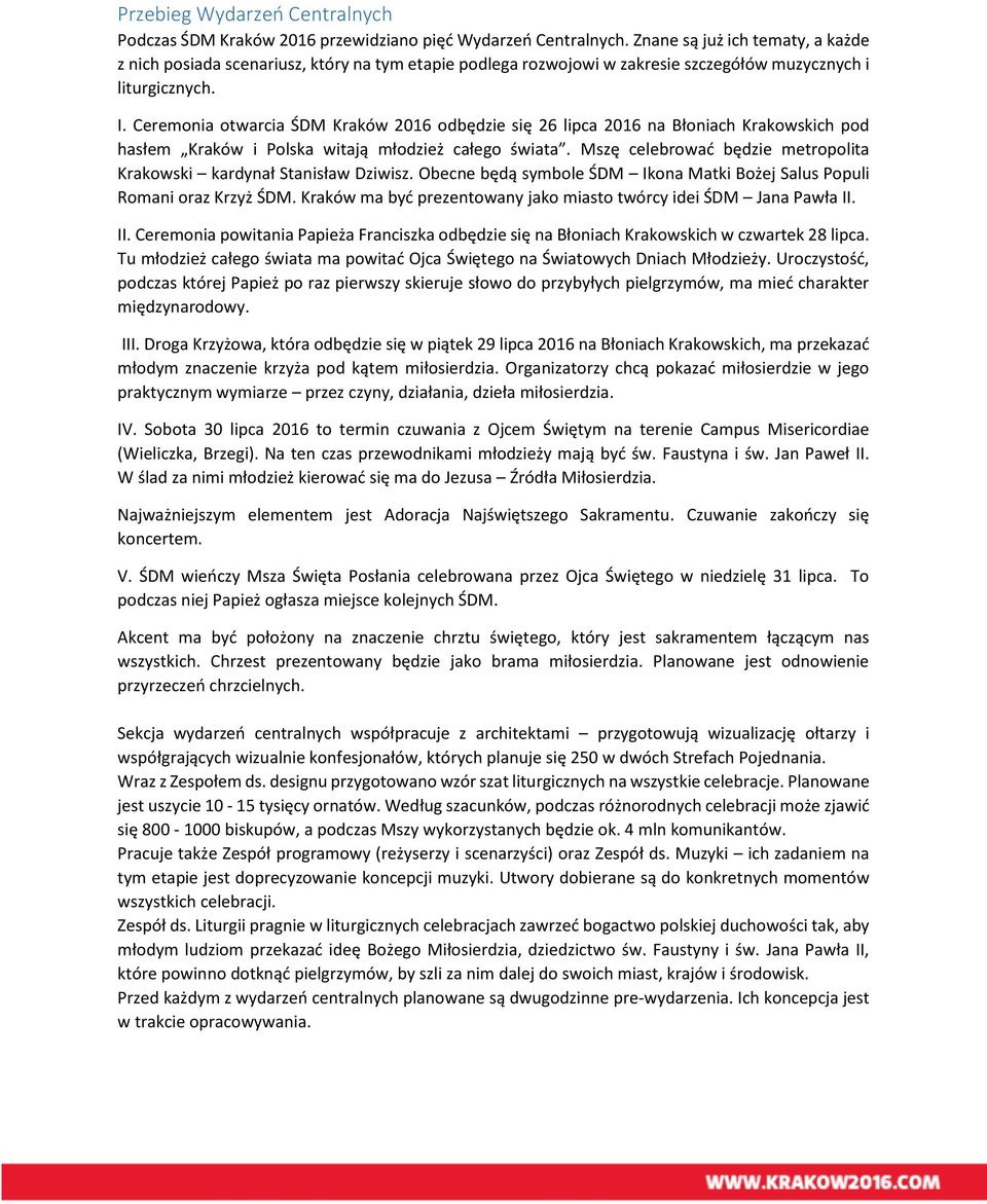 Ceremonia otwarcia ŚDM Kraków 2016 odbędzie się 26 lipca 2016 na Błoniach Krakowskich pod hasłem Kraków i Polska witają młodzież całego świata.