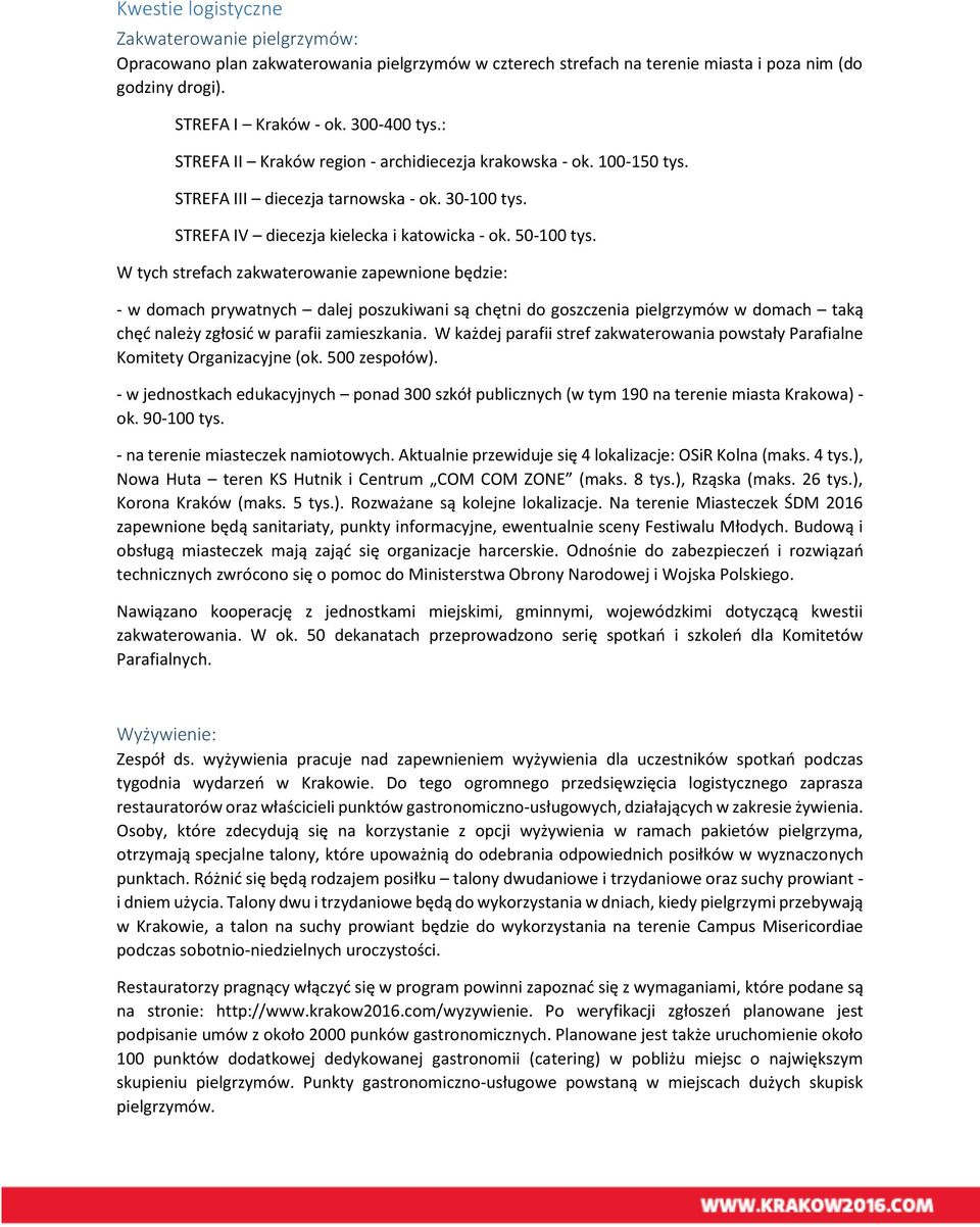 W tych strefach zakwaterowanie zapewnione będzie: - w domach prywatnych dalej poszukiwani są chętni do goszczenia pielgrzymów w domach taką chęć należy zgłosić w parafii zamieszkania.
