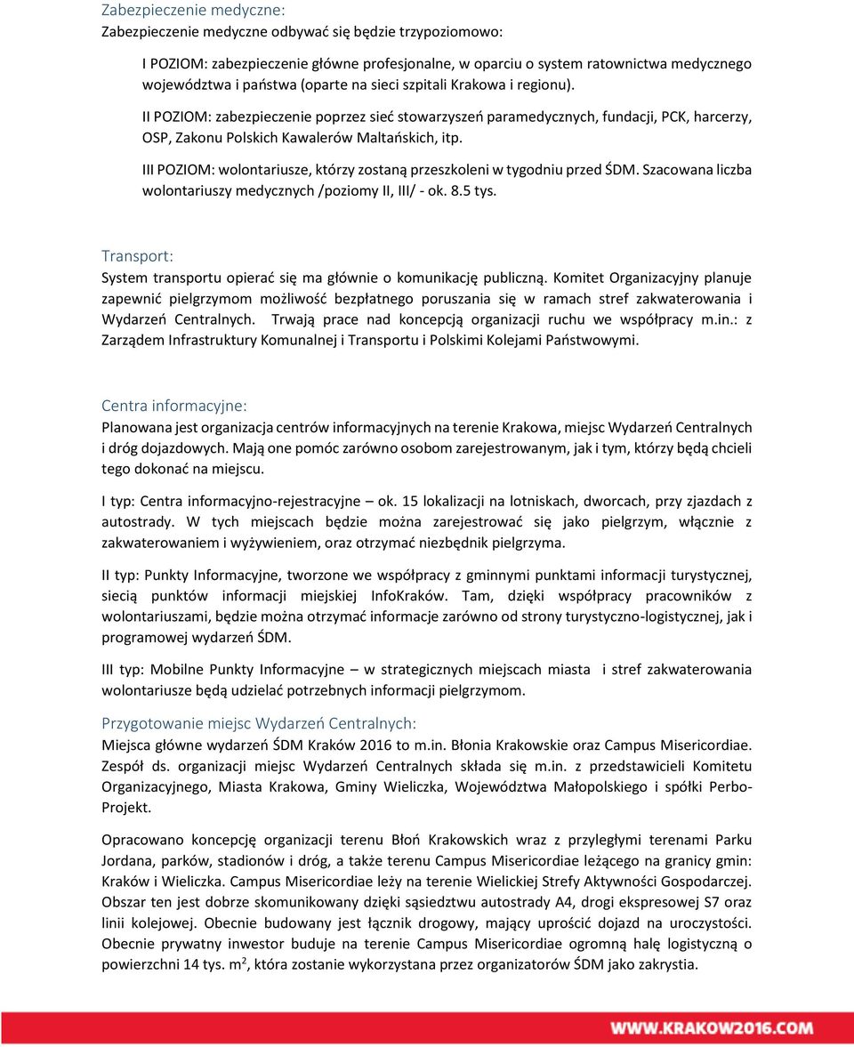 III POZIOM: wolontariusze, którzy zostaną przeszkoleni w tygodniu przed ŚDM. Szacowana liczba wolontariuszy medycznych /poziomy II, III/ - ok. 8.5 tys.