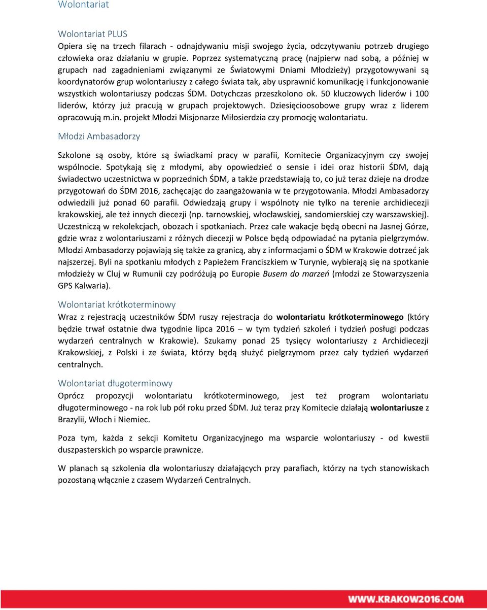 tak, aby usprawnić komunikację i funkcjonowanie wszystkich wolontariuszy podczas ŚDM. Dotychczas przeszkolono ok. 50 kluczowych liderów i 100 liderów, którzy już pracują w grupach projektowych.