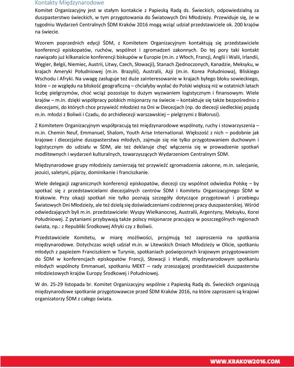 Wzorem poprzednich edycji ŚDM, z Komitetem Organizacyjnym kontaktują się przedstawiciele konferencji episkopatów, ruchów, wspólnot i zgromadzeń zakonnych.