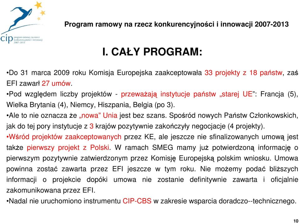 Spośród nowych Państw Członkowskich, jak do tej pory instytucje z 3 krajów pozytywnie zakończyły negocjacje (4 projekty).