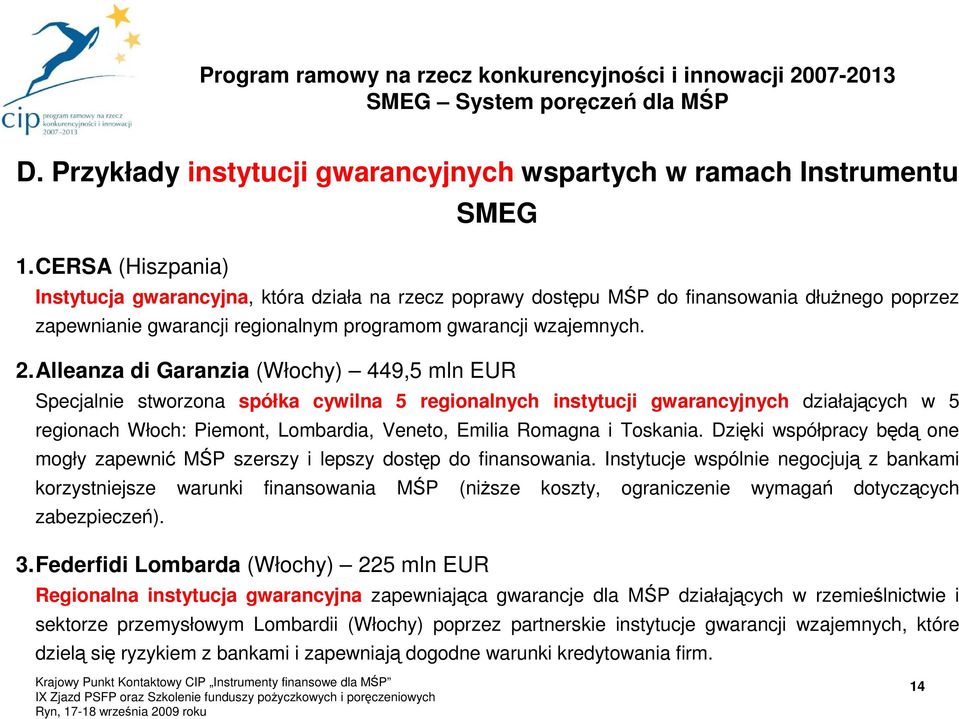 Alleanza di Garanzia (Włochy) 449,5 mln EUR Specjalnie stworzona spółka cywilna 5 regionalnych instytucji gwarancyjnych działających w 5 regionach Włoch: Piemont, Lombardia, Veneto, Emilia Romagna i