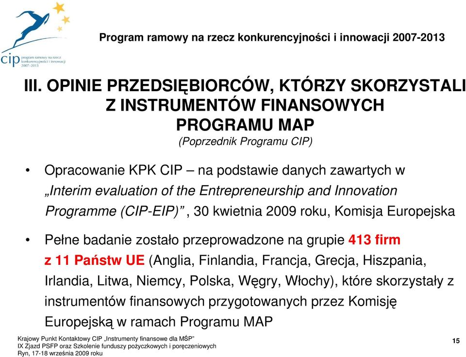 UE (Anglia, Finlandia, Francja, Grecja, Hiszpania, Irlandia, Litwa, Niemcy, Polska, Węgry, Włochy), które skorzystały z instrumentów finansowych przygotowanych przez Komisję