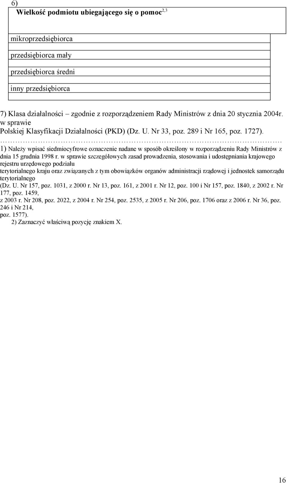 . 1) Należy wpisać siedmiocyfrowe oznaczenie nadane w sposób określony w rozporządzeniu Rady Ministrów z dnia 15 grudnia 1998 r.