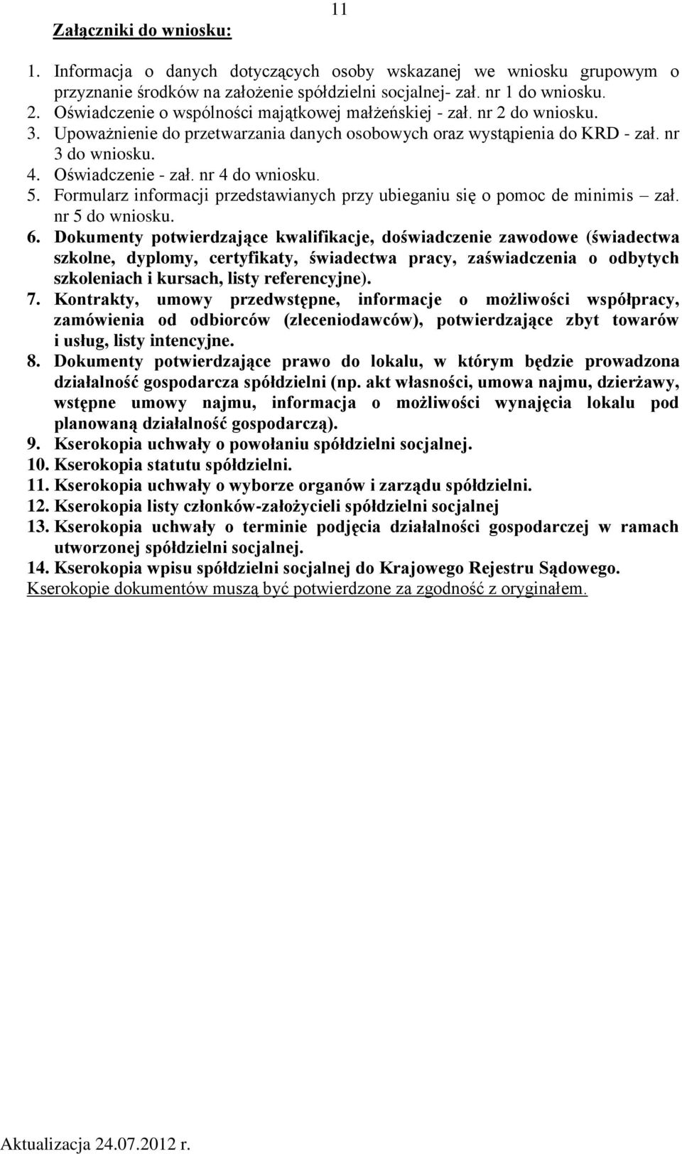 nr 4 do wniosku. 5. Formularz informacji przedstawianych przy ubieganiu się o pomoc de minimis zał. nr 5 do wniosku. 6.