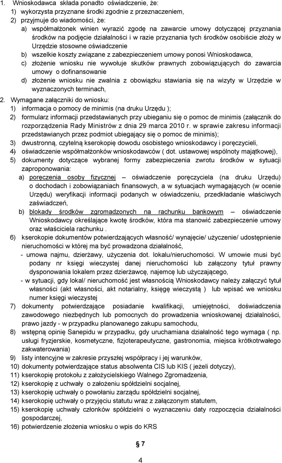 Wnioskodawca, c) złożenie wniosku nie wywołuje skutków prawnych zobowiązujących do zawarcia umowy o dofinansowanie d) złożenie wniosku nie zwalnia z obowiązku stawiania się na wizyty w Urzędzie w