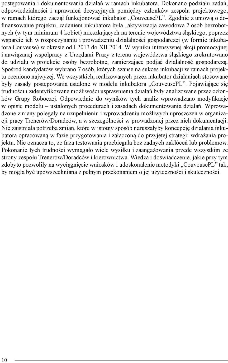 Zgodnie z umową o dofinansowanie projektu, zadaniem inkubatora była aktywizacja zawodowa 7 osób bezrobotnych (w tym minimum 4 kobiet) mieszkających na terenie województwa śląskiego, poprzez wsparcie