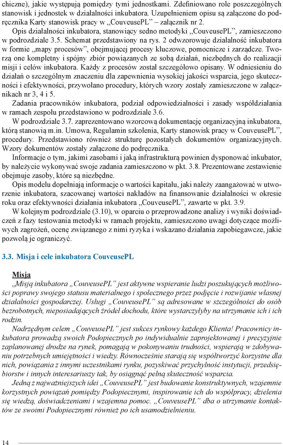 Schemat przedstawiony na rys. 2 odwzorowuje działalność inkubatora w formie mapy procesów, obejmującej procesy kluczowe, pomocnicze i zarządcze.