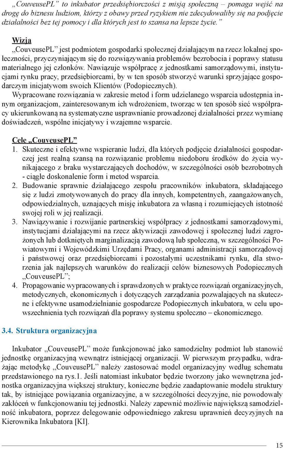 Wizja CouveusePL jest podmiotem gospodarki społecznej działającym na rzecz lokalnej społeczności, przyczyniającym się do rozwiązywania problemów bezrobocia i poprawy statusu materialnego jej członków.