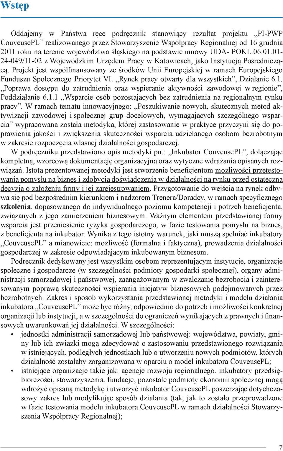 Projekt jest współfinansowany ze środków Unii Europejskiej w ramach Europejskiego Funduszu Społecznego Priorytet VI. Rynek pracy otwarty dla wszystkich, Działanie 6.1.