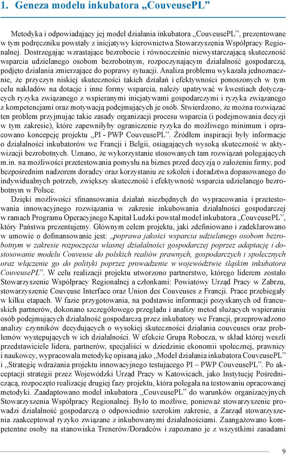 Dostrzegając wzrastające bezrobocie i równocześnie niewystarczającą skuteczność wsparcia udzielanego osobom bezrobotnym, rozpoczynającym działalność gospodarczą, podjęto działania zmierzające do