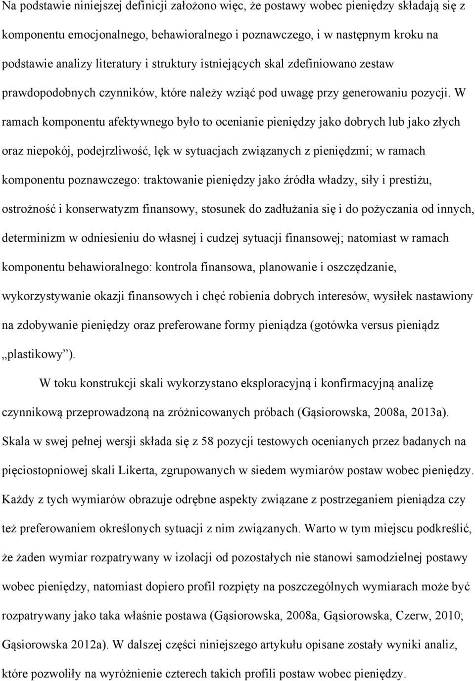 W ramach komponentu afektywnego było to ocenianie pieniędzy jako dobrych lub jako złych oraz niepokój, podejrzliwość, lęk w sytuacjach związanych z pieniędzmi; w ramach komponentu poznawczego: