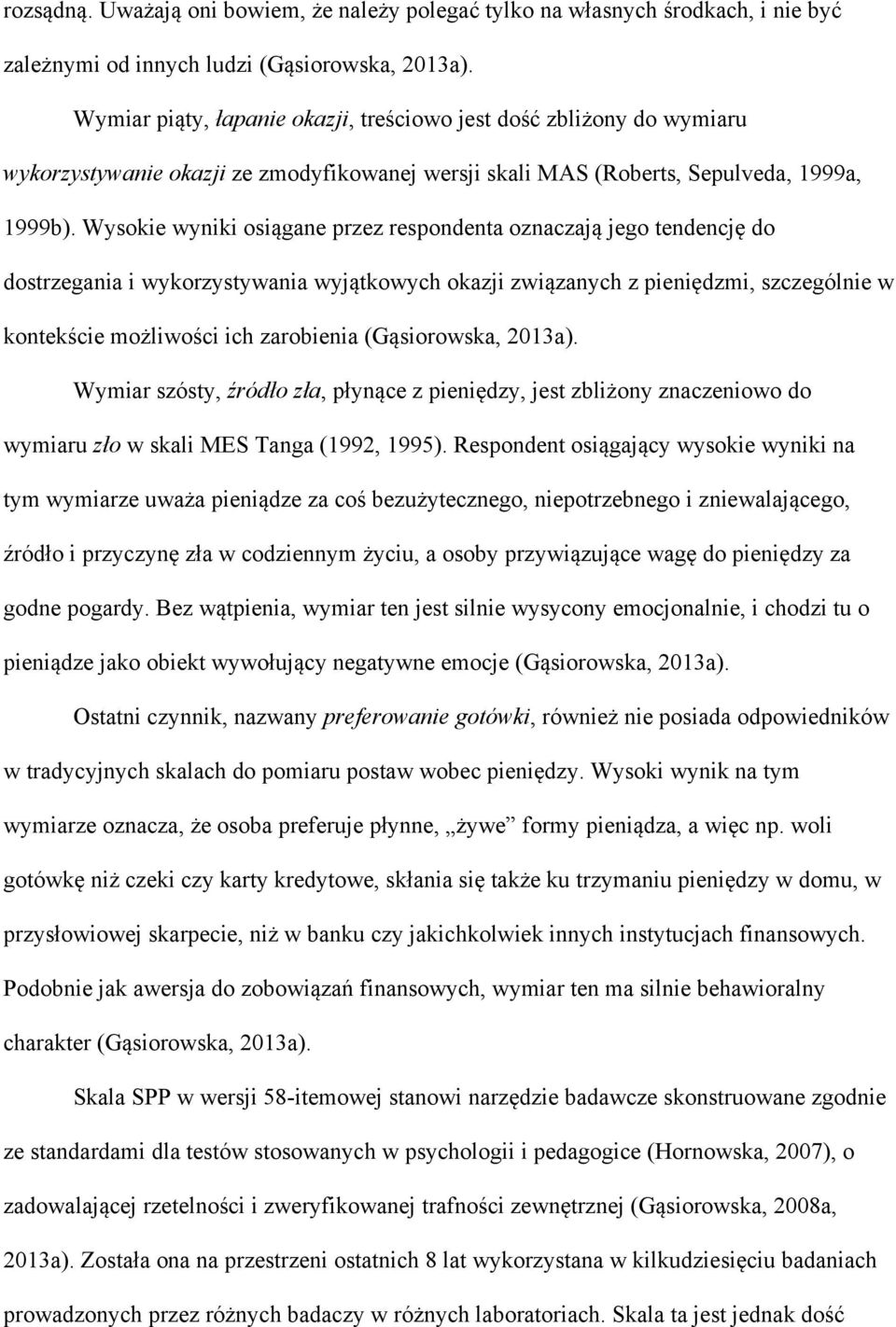 Wysokie wyniki osiągane przez respondenta oznaczają jego tendencję do dostrzegania i wykorzystywania wyjątkowych okazji związanych z pieniędzmi, szczególnie w kontekście możliwości ich zarobienia