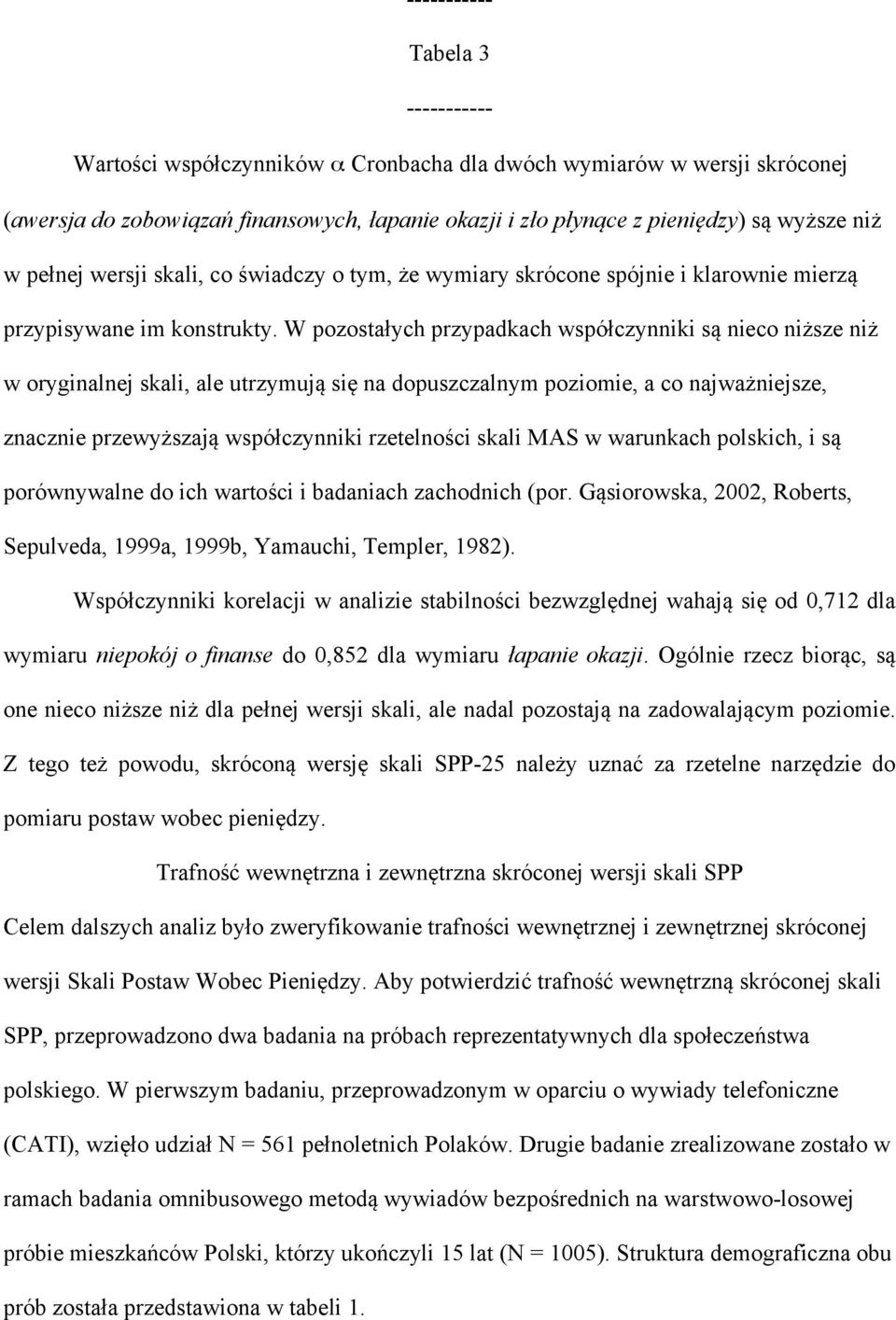 W pozostałych przypadkach współczynniki są nieco niższe niż w oryginalnej skali, ale utrzymują się na dopuszczalnym poziomie, a co najważniejsze, znacznie przewyższają współczynniki rzetelności skali