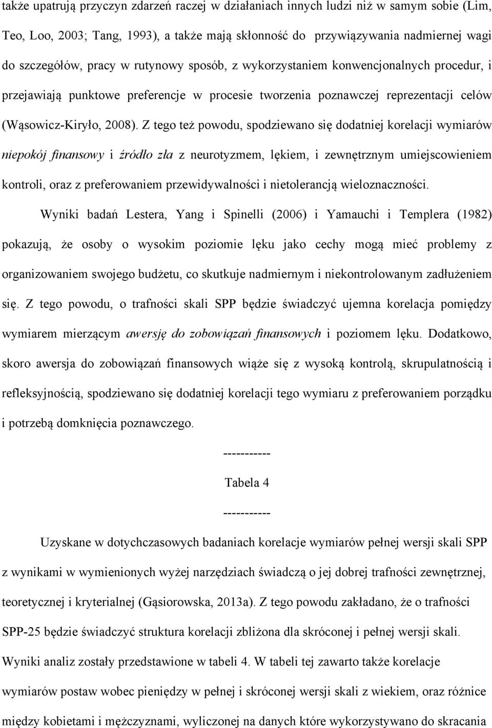 Z tego też powodu, spodziewano się dodatniej korelacji wymiarów niepokój finansowy i źródło zła z neurotyzmem, lękiem, i zewnętrznym umiejscowieniem kontroli, oraz z preferowaniem przewidywalności i