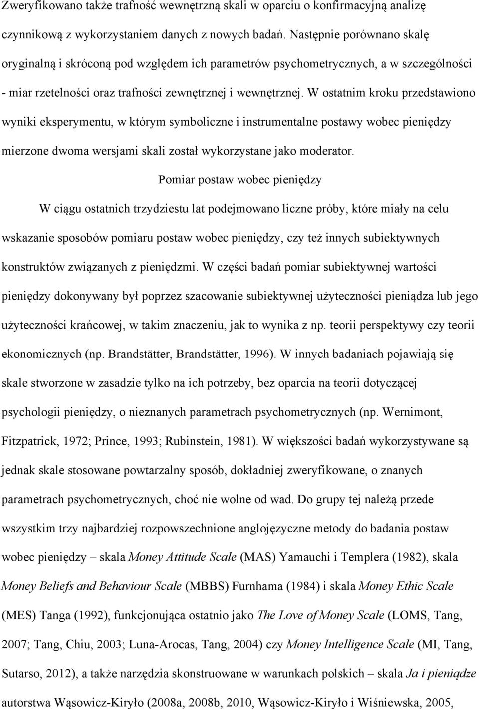 W ostatnim kroku przedstawiono wyniki eksperymentu, w którym symboliczne i instrumentalne postawy wobec pieniędzy mierzone dwoma wersjami skali został wykorzystane jako moderator.