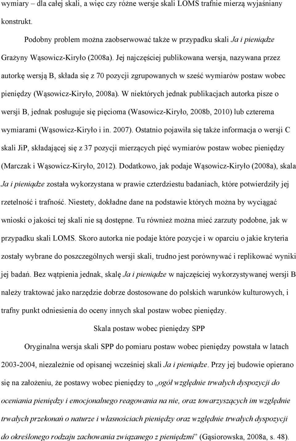 Jej najczęściej publikowana wersja, nazywana przez autorkę wersją B, składa się z 70 pozycji zgrupowanych w sześć wymiarów postaw wobec pieniędzy (Wąsowicz-Kiryło, 2008a).