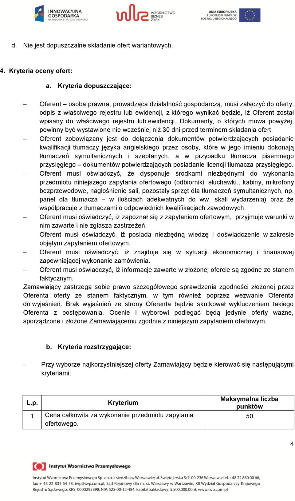 wpisany do właściwego rejestru lub ewidencji. Dokumenty, o których mowa powyżej, powinny być wystawione nie wcześniej niż 30 dni przed terminem składania ofert.