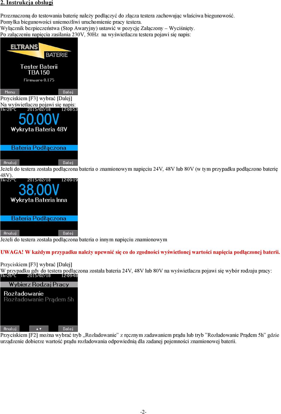 Po załączeniu napięcia zasilania 230V, 50Hz na wyświetlaczu testera pojawi się napis: Przyciskiem [F3] wybrać [Dalej] Jeżeli do testera została podłączona bateria o znamionowym napięciu 24V, 48V lub