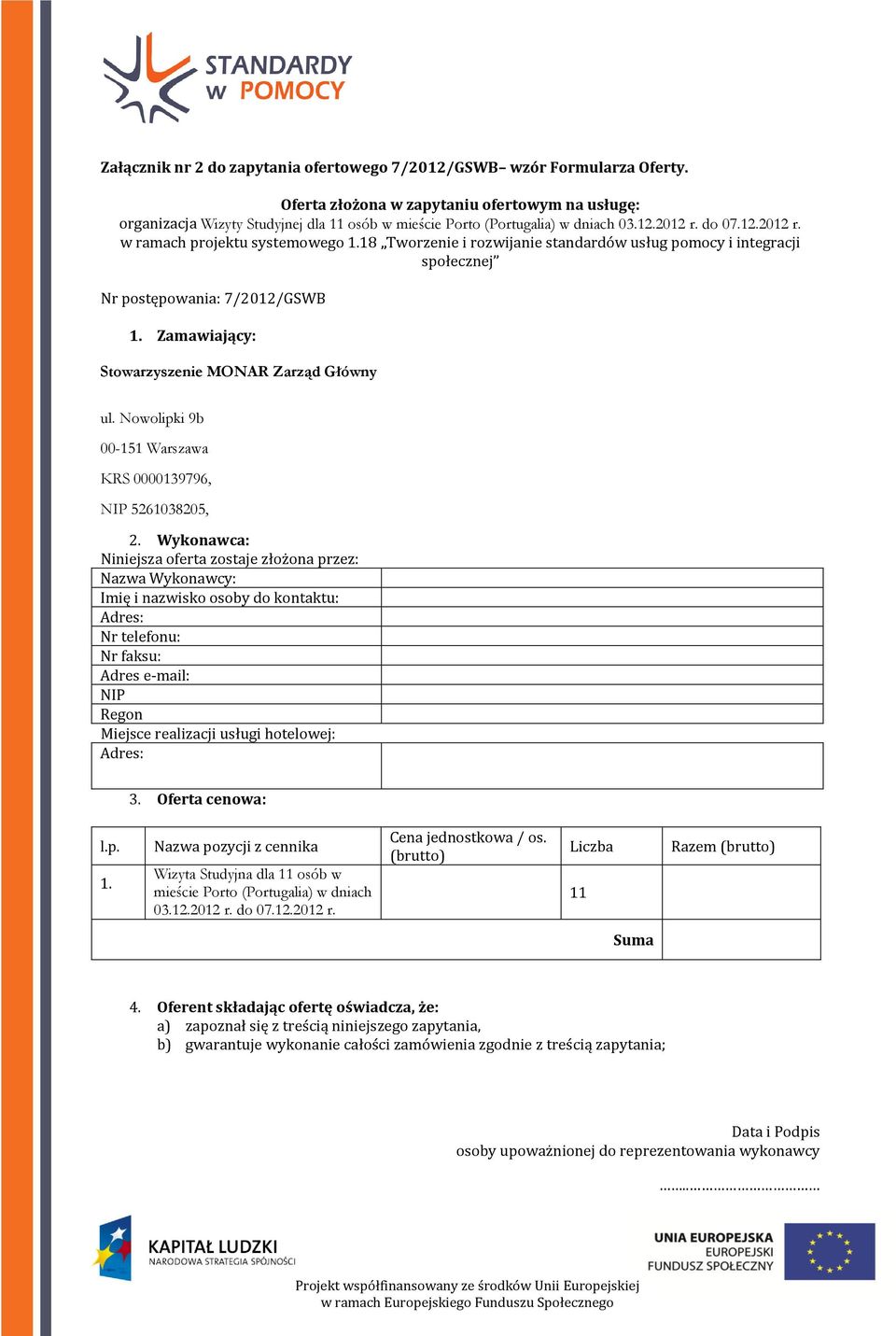 18 Tworzenie i rozwijanie standardów usług pomocy i integracji społecznej Nr postępowania: 7/2012/GSWB 1. Zamawiający: Stowarzyszenie MONAR Zarząd Główny ul.