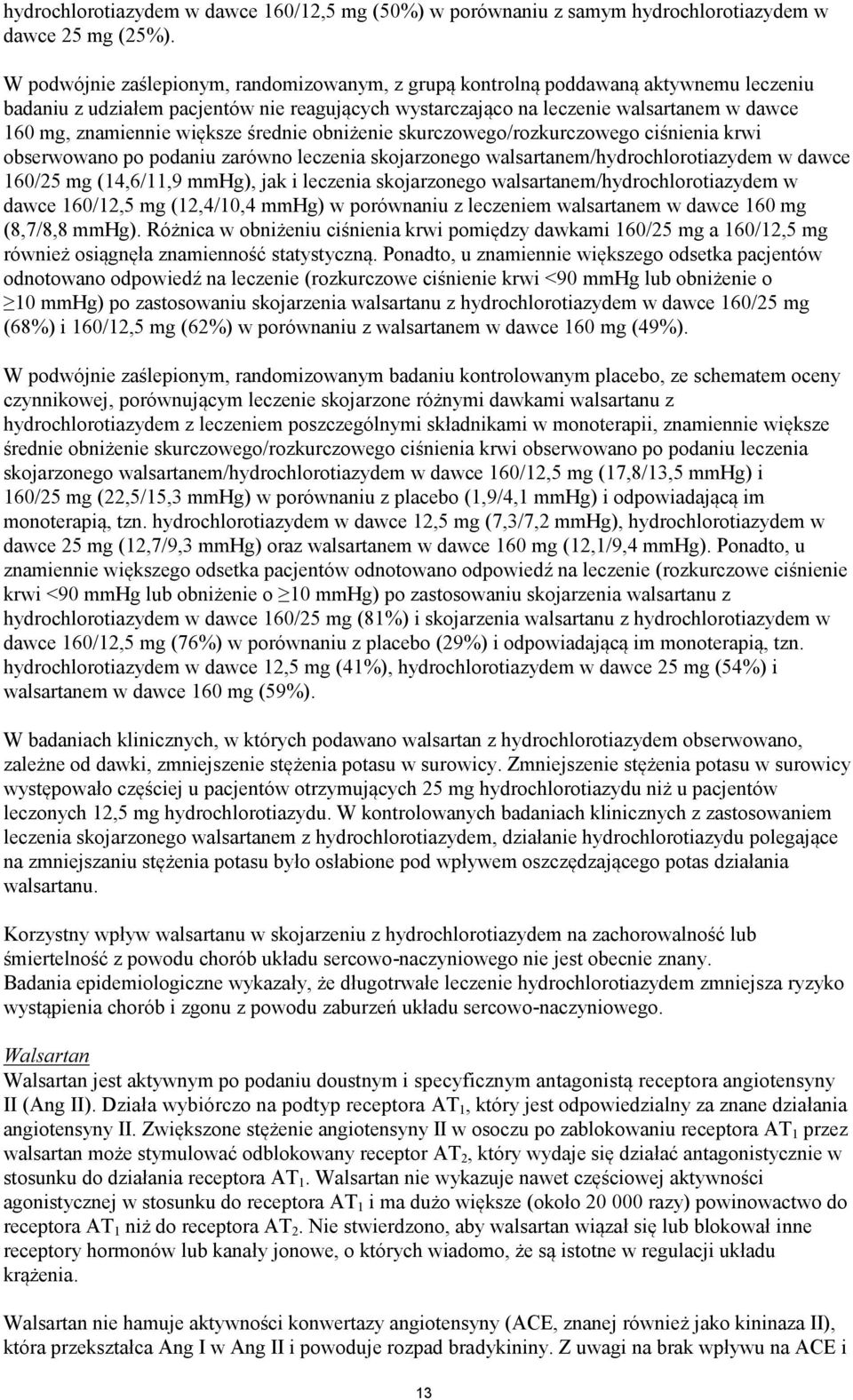 większe średnie obniżenie skurczowego/rozkurczowego ciśnienia krwi obserwowano po podaniu zarówno leczenia skojarzonego walsartanem/hydrochlorotiazydem w dawce 160/25 mg (14,6/11,9 mmhg), jak i