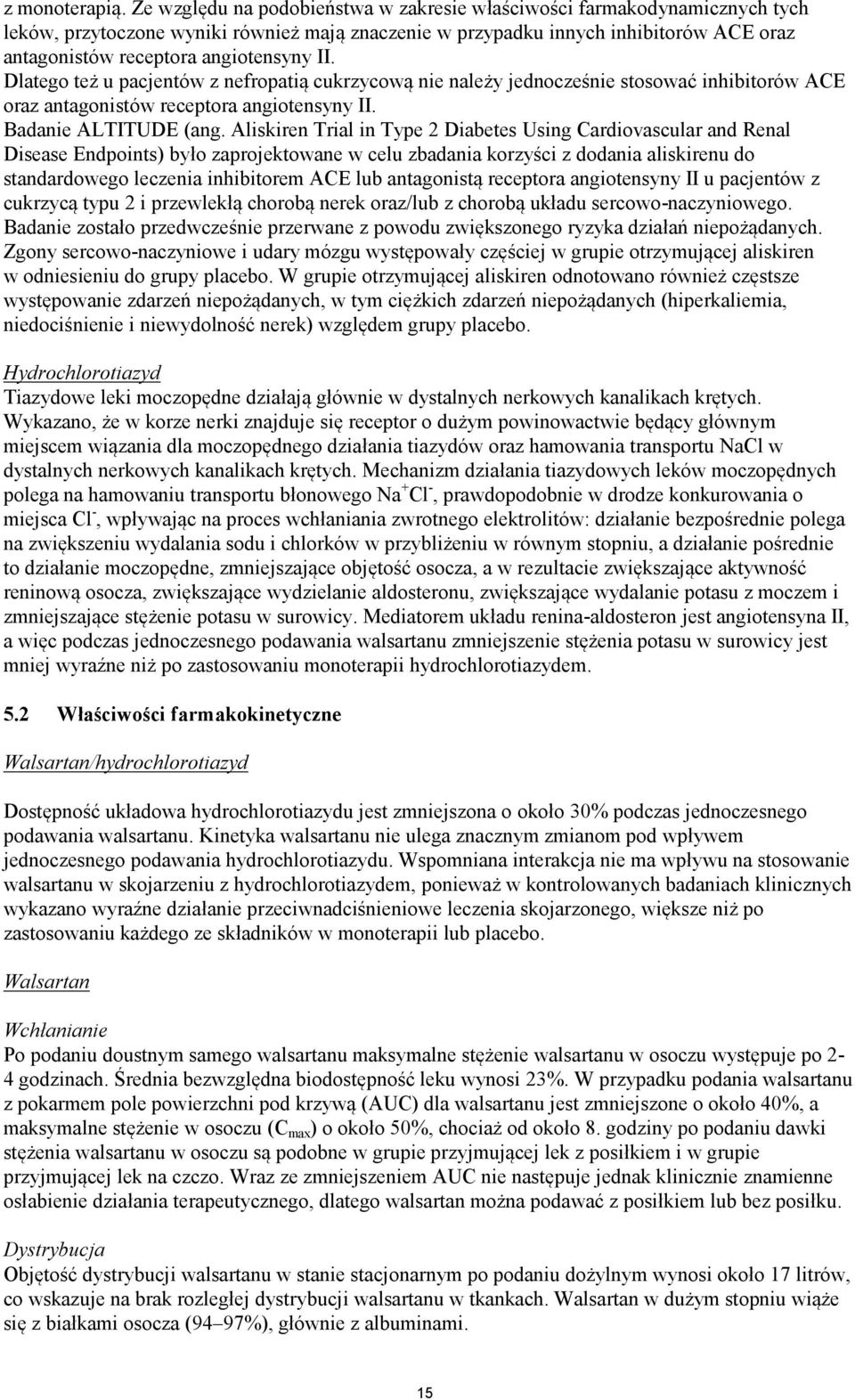 II. Dlatego też u pacjentów z nefropatią cukrzycową nie należy jednocześnie stosować inhibitorów ACE oraz antagonistów receptora angiotensyny II. Badanie ALTITUDE (ang.