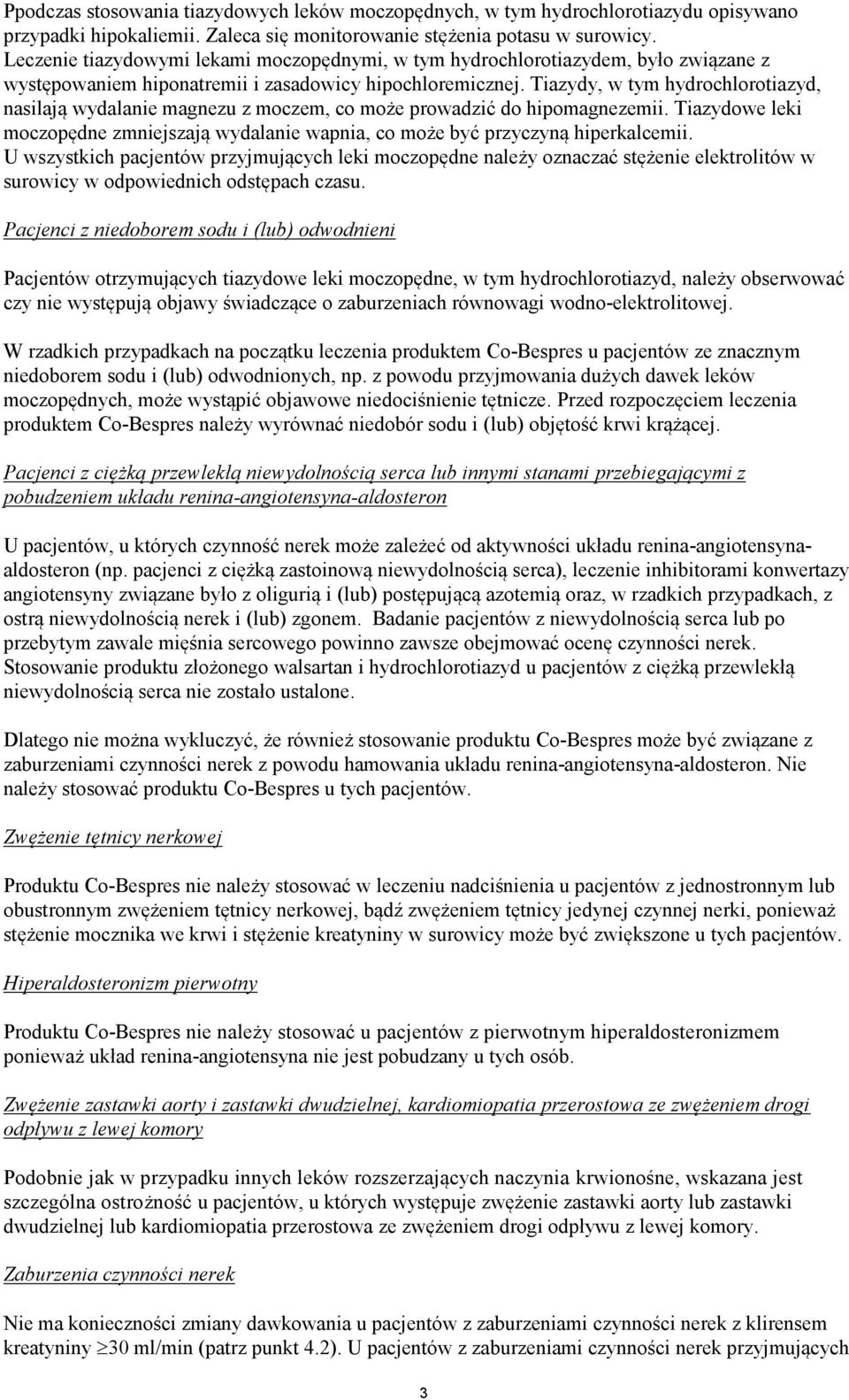 Tiazydy, w tym hydrochlorotiazyd, nasilają wydalanie magnezu z moczem, co może prowadzić do hipomagnezemii. Tiazydowe leki moczopędne zmniejszają wydalanie wapnia, co może być przyczyną hiperkalcemii.