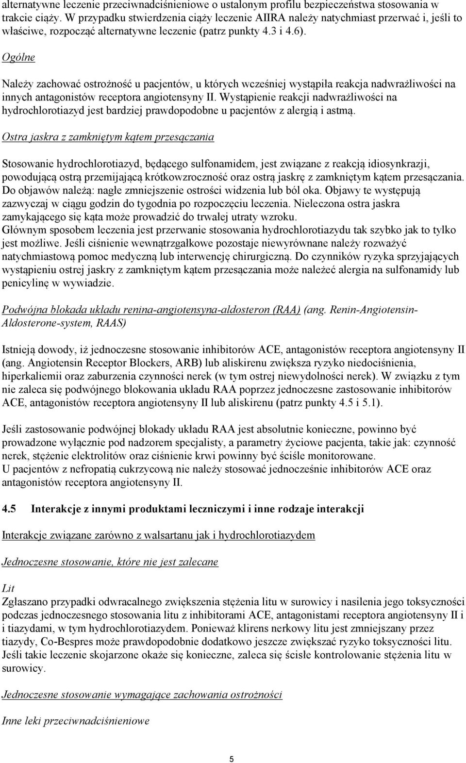 Ogólne Należy zachować ostrożność u pacjentów, u których wcześniej wystąpiła reakcja nadwrażliwości na innych antagonistów receptora angiotensyny II.