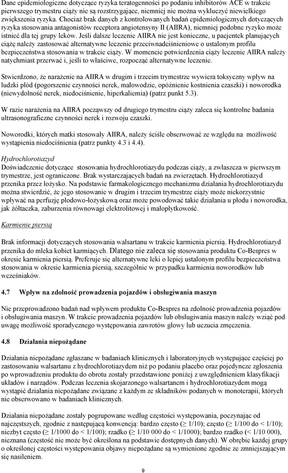 Chociaż brak danych z kontrolowanych badań epidemiologicznych dotyczących ryzyka stosowania antagonistów receptora angiotensyny II (AIIRA), niemniej podobne ryzyko może istnieć dla tej grupy leków.