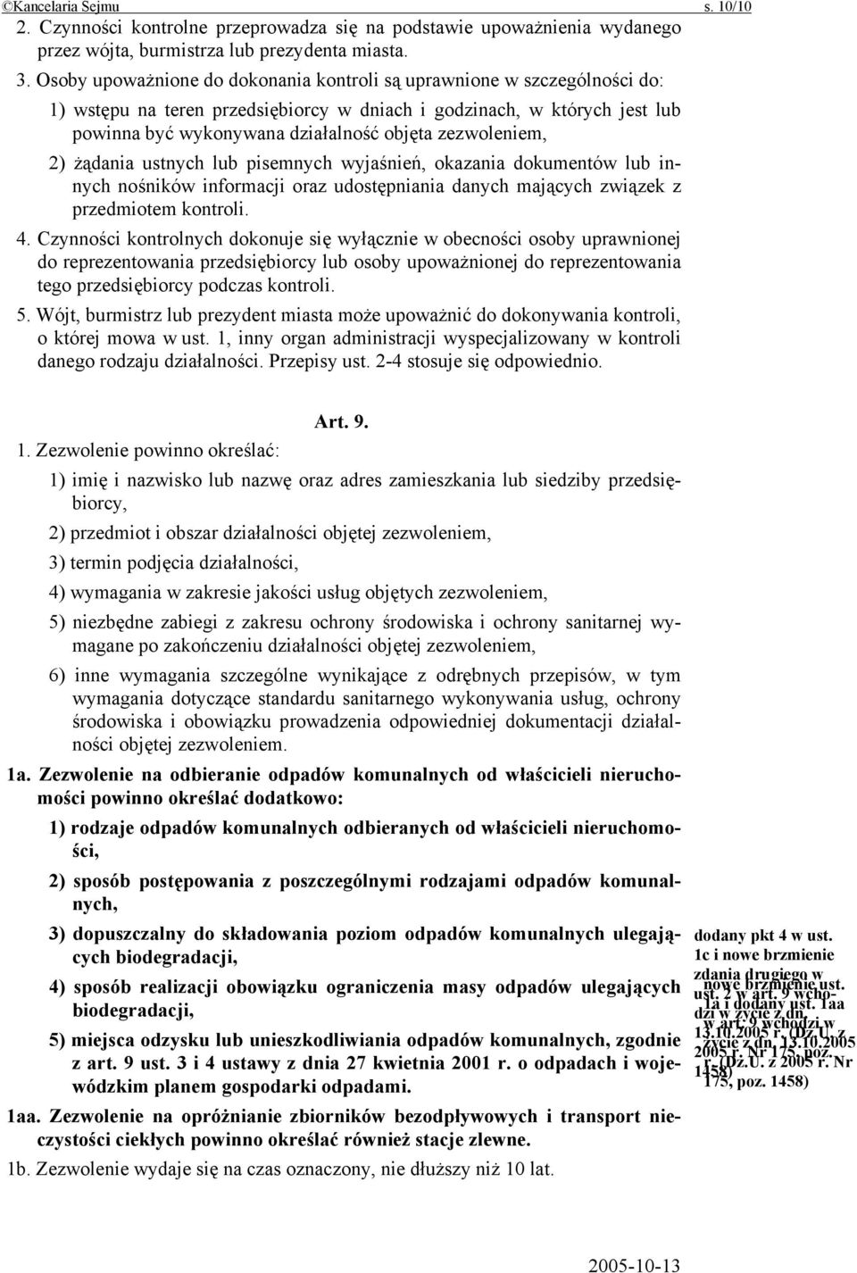 zezwoleniem, 2) żądania ustnych lub pisemnych wyjaśnień, okazania dokumentów lub innych nośników informacji oraz udostępniania danych mających związek z przedmiotem kontroli. 4.