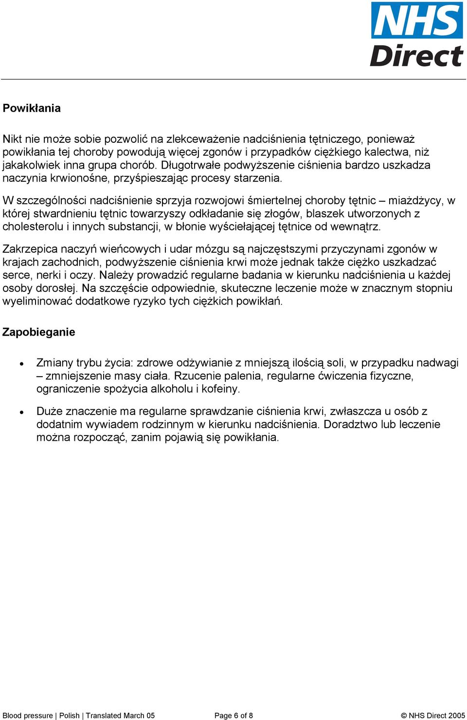 W szczególności nadciśnienie sprzyja rozwojowi śmiertelnej choroby tętnic miażdżycy, w której stwardnieniu tętnic towarzyszy odkładanie się złogów, blaszek utworzonych z cholesterolu i innych