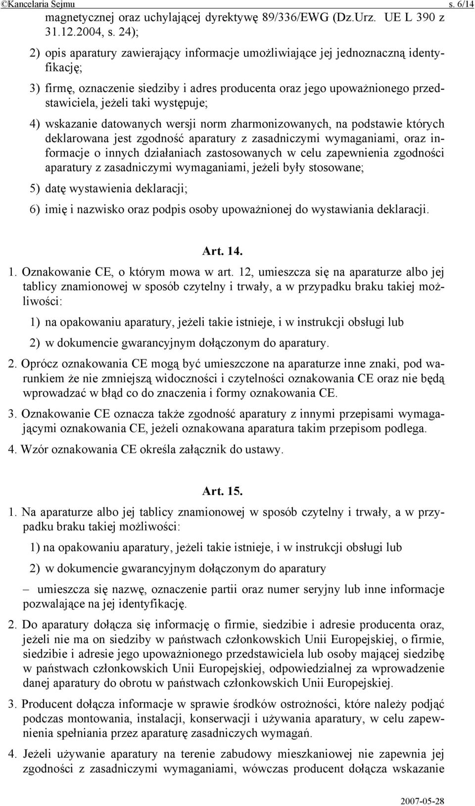 występuje; 4) wskazanie datowanych wersji norm zharmonizowanych, na podstawie których deklarowana jest zgodność aparatury z zasadniczymi wymaganiami, oraz informacje o innych działaniach