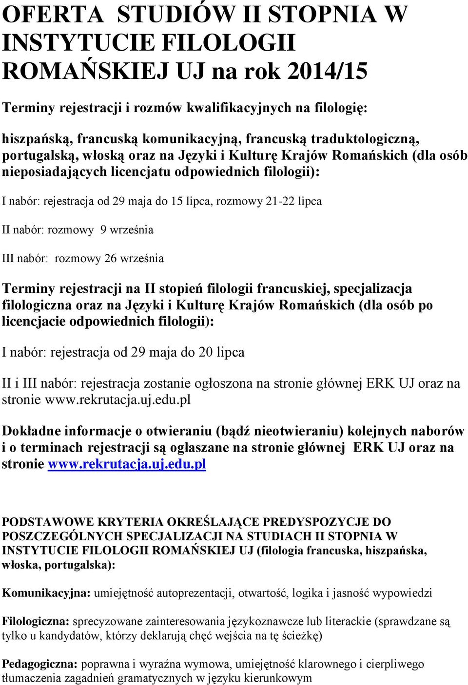 21-22 lipca II nabór: rozmowy 9 września III nabór: rozmowy 26 września Terminy rejestracji na II stopień filologii francuskiej, specjalizacja filologiczna oraz na Języki i Kulturę Krajów Romańskich