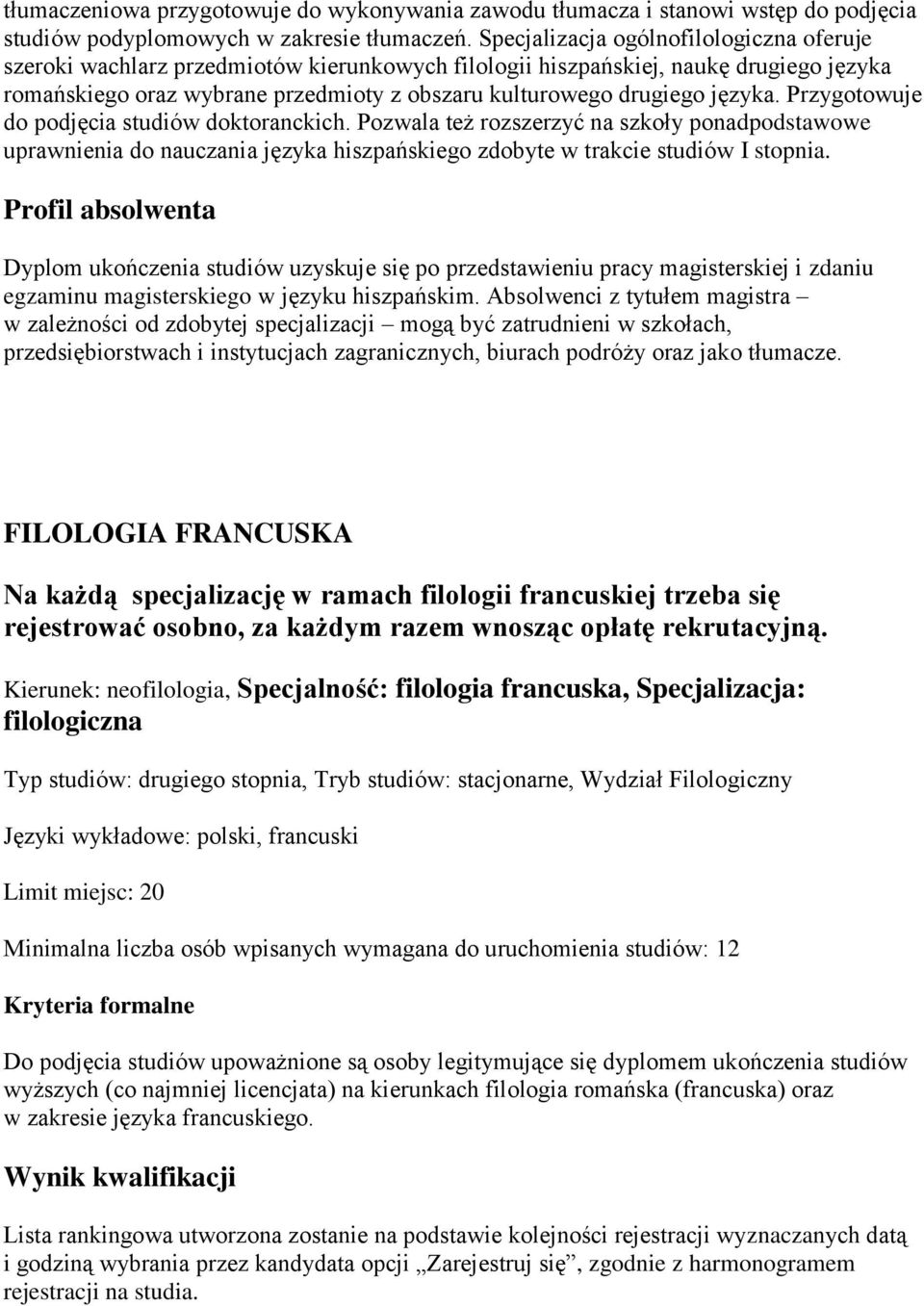 języka. Przygotowuje do podjęcia studiów doktoranckich. Pozwala też rozszerzyć na szkoły ponadpodstawowe uprawnienia do nauczania języka hiszpańskiego zdobyte w trakcie studiów I stopnia.