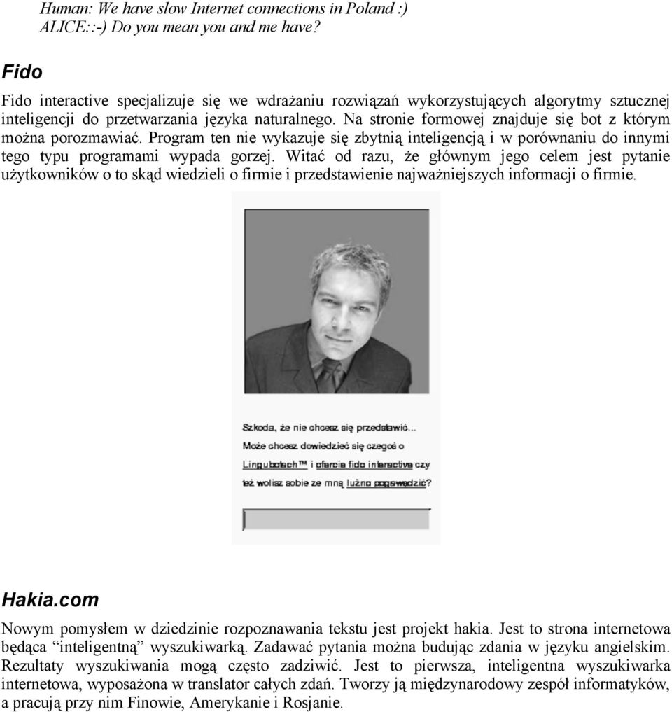 Na stronie formowej znajduje się bot z którym można porozmawiać. Program ten nie wykazuje się zbytnią inteligencją i w porównaniu do innymi tego typu programami wypada gorzej.