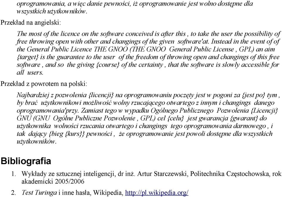 Instead in the event of of the General Public Licence THE GNOO (THE GNOO General Public License, GPL) an aim {target} is the guarantee to the user of the freedom of throwing open and changings of
