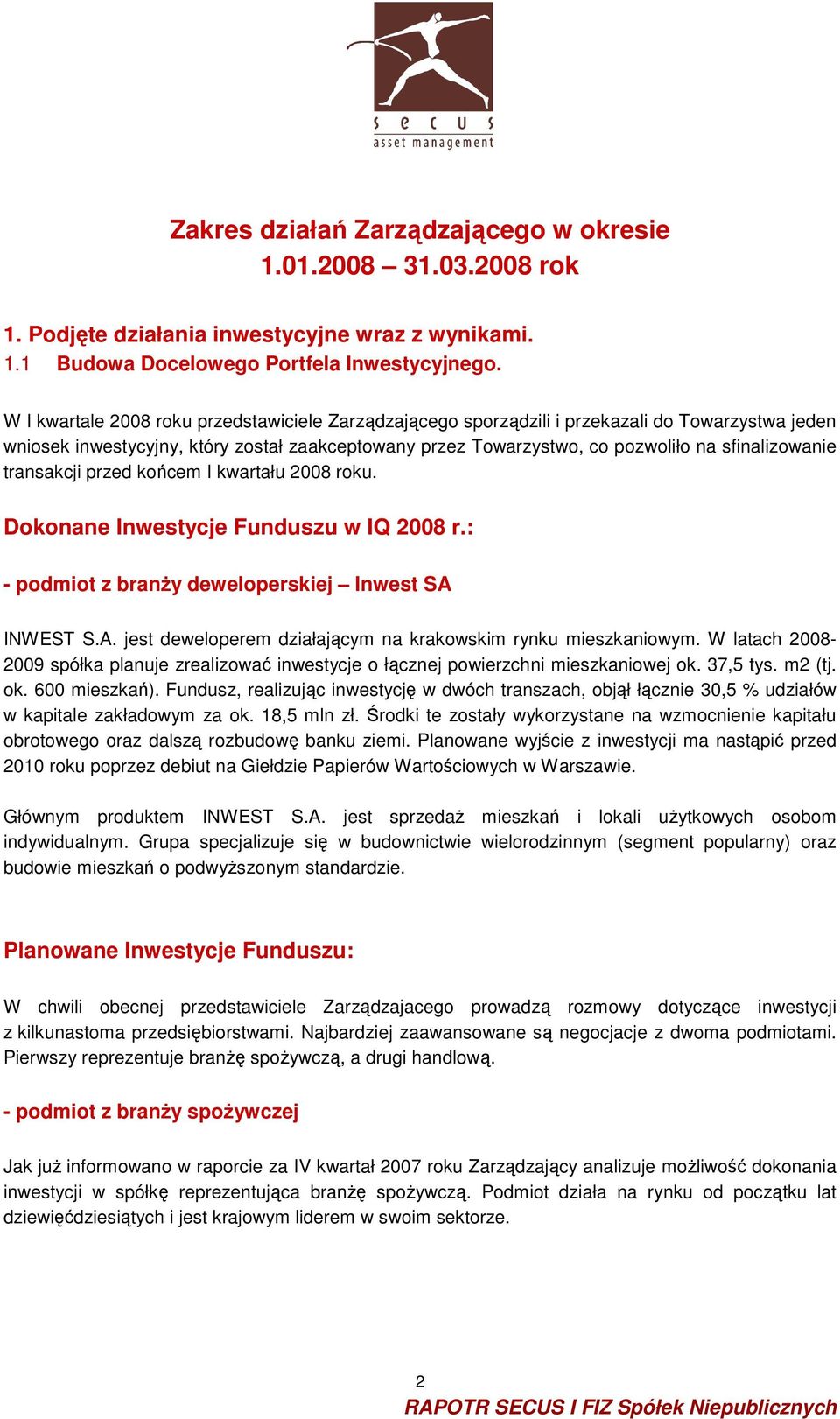 transakcji przed końcem I kwartału 2008 roku. Dokonane Inwestycje Funduszu w IQ 2008 r.: - podmiot z branŝy deweloperskiej Inwest SA INWEST S.A. jest deweloperem działającym na krakowskim rynku mieszkaniowym.