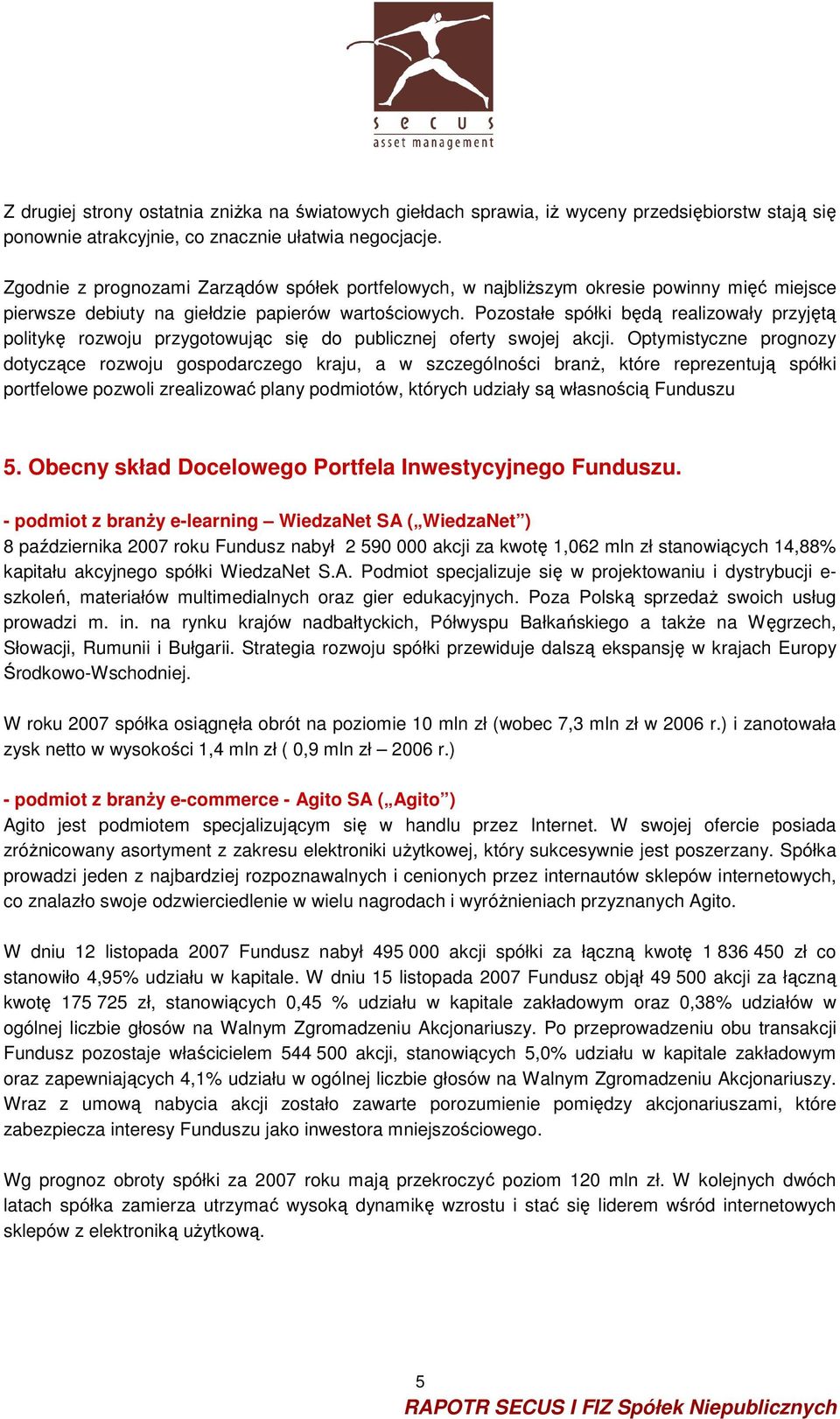 Pozostałe spółki będą realizowały przyjętą politykę rozwoju przygotowując się do publicznej oferty swojej akcji.