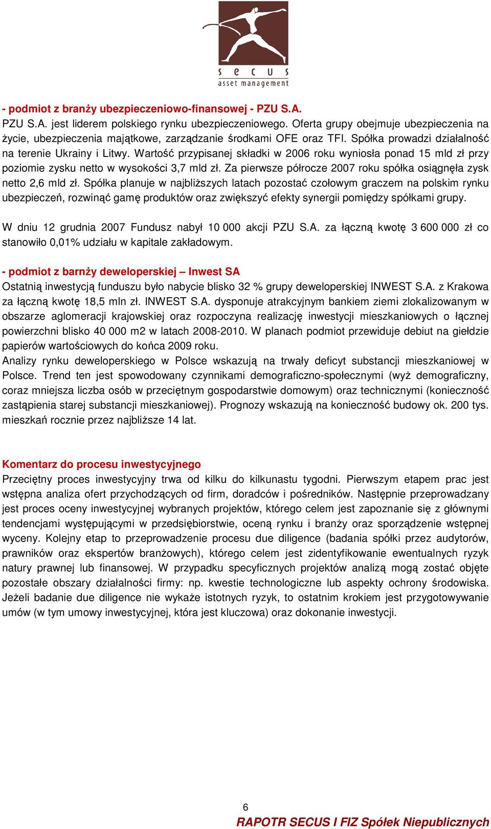 Wartość przypisanej składki w 2006 roku wyniosła ponad 15 mld zł przy poziomie zysku netto w wysokości 3,7 mld zł. Za pierwsze półrocze 2007 roku spółka osiągnęła zysk netto 2,6 mld zł.