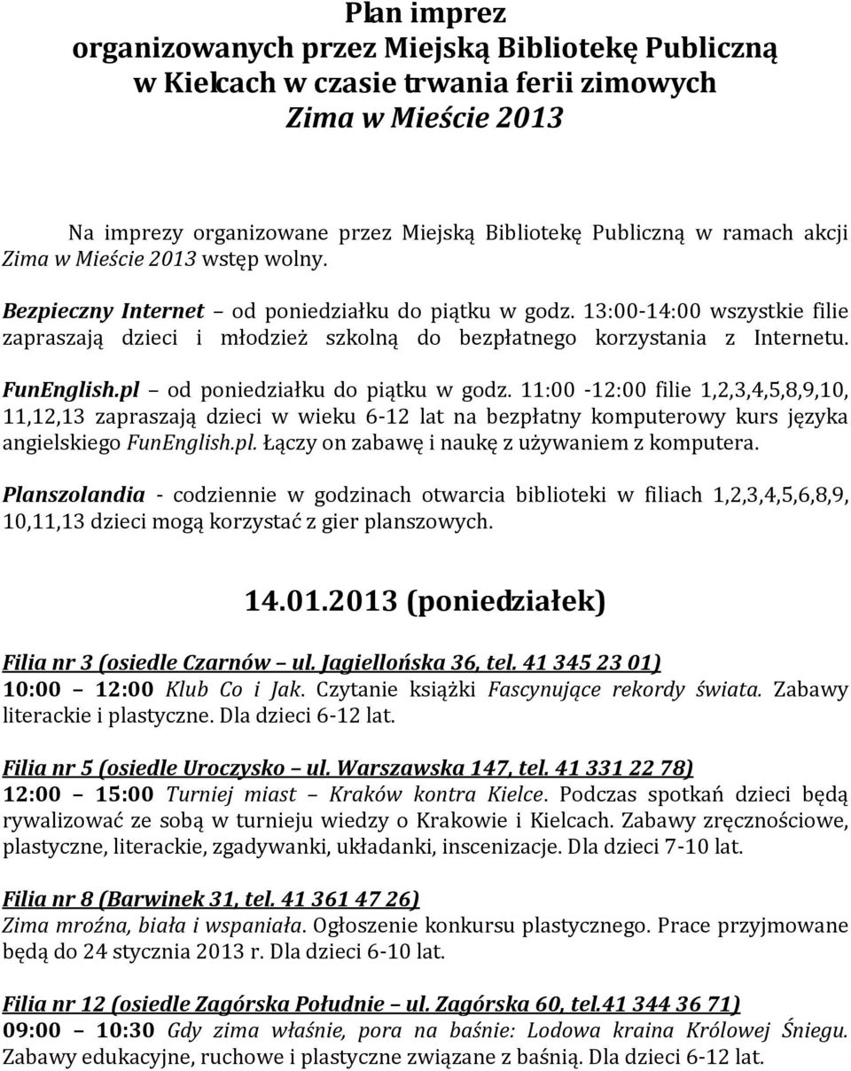 FunEnglish.pl od poniedziałku do piątku w godz. 11:00-12:00 filie 1,2,3,4,5,8,9,10, 11,12,13 zapraszają dzieci w wieku 6-12 lat na bezpłatny komputerowy kurs języka angielskiego FunEnglish.pl. Łączy on zabawę i naukę z używaniem z komputera.