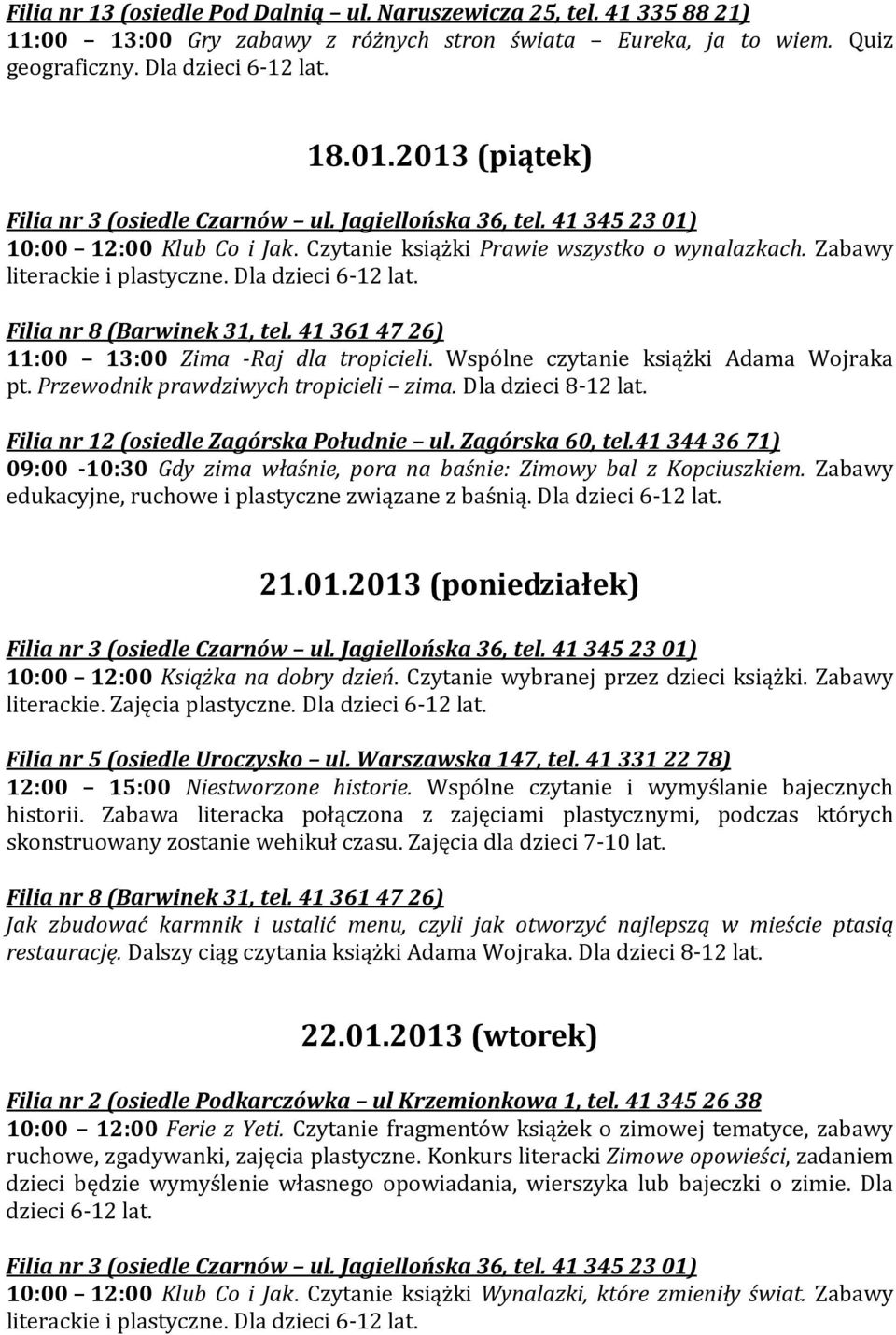 Przewodnik prawdziwych tropicieli zima. Dla dzieci 8-12 lat. 09:00-10:30 Gdy zima właśnie, pora na baśnie: Zimowy bal z Kopciuszkiem. Zabawy 21.01.2013 (poniedziałek) Filia nr 5 (osiedle Uroczysko ul.