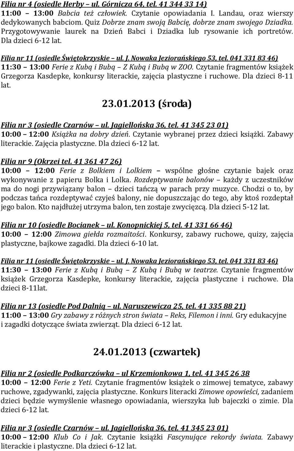 11:30 13:00 Ferie z Kubą i Bubą Z Kubą i Bubą w ZOO. Czytanie fragmentów książek Grzegorza Kasdepke, konkursy literackie, zajęcia plastyczne i ruchowe. Dla dzieci 8-11 lat. 23.01.