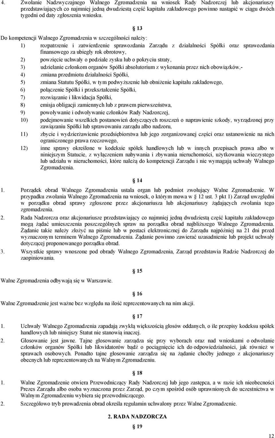13 Do kompetencji Walnego Zgromadzenia w szczególności należy: 1) rozpatrzenie i zatwierdzenie sprawozdania Zarządu z działalności Spółki oraz sprawozdania finansowego za ubiegły rok obrotowy, 2)