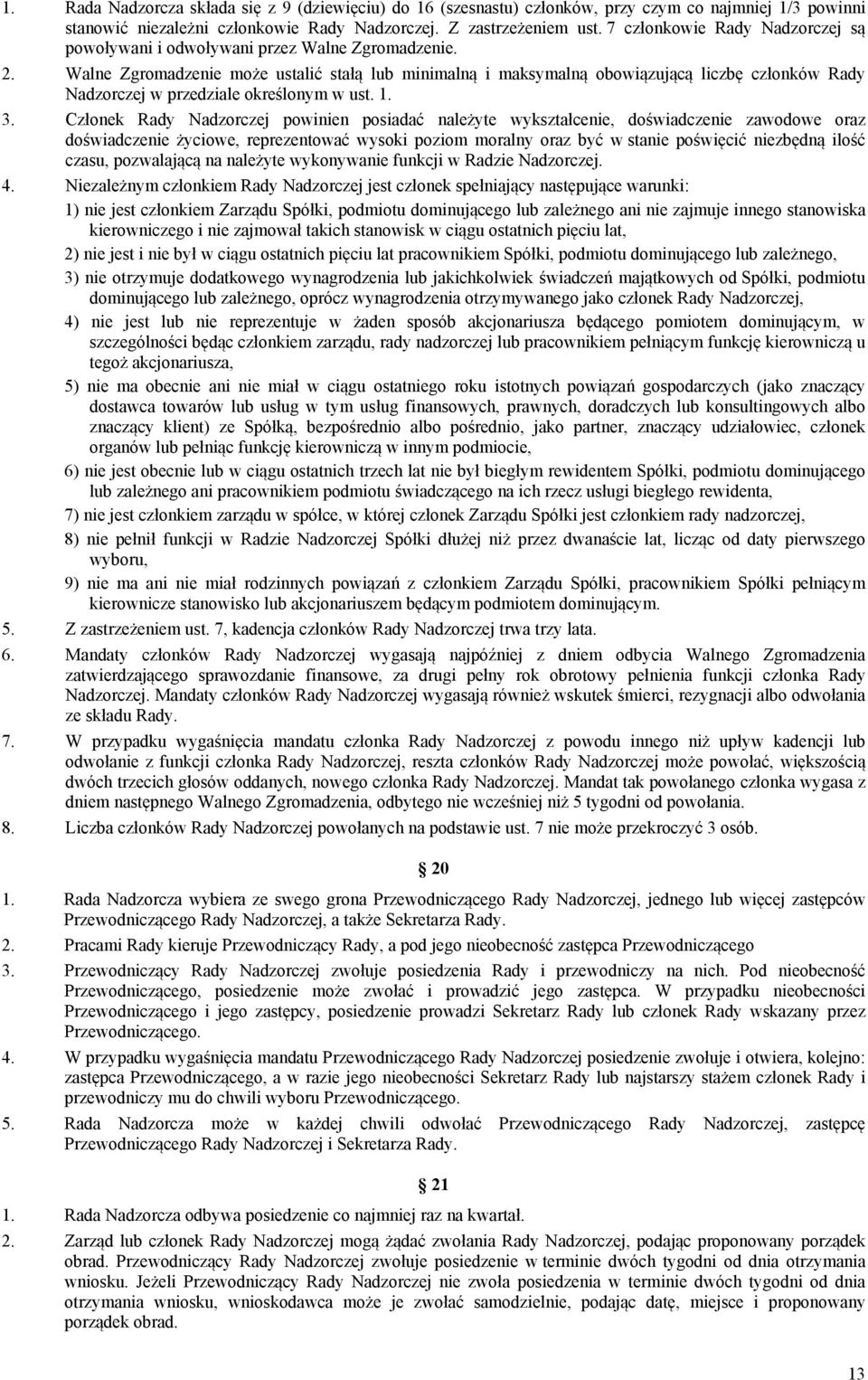 Walne Zgromadzenie może ustalić stałą lub minimalną i maksymalną obowiązującą liczbę członków Rady Nadzorczej w przedziale określonym w ust. 1. 3.