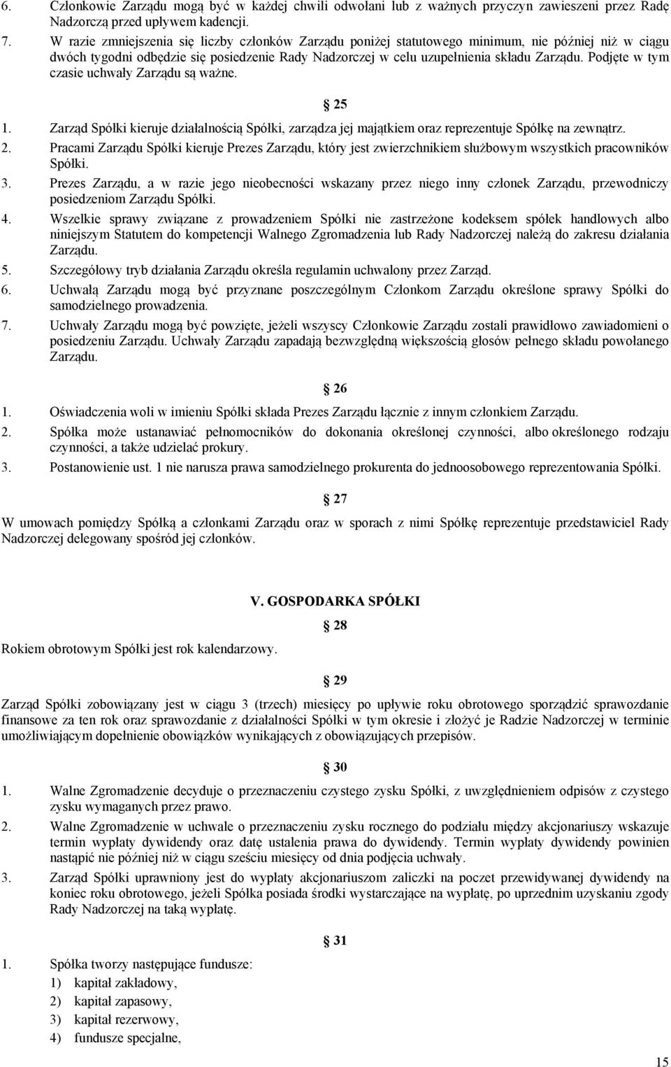 Podjęte w tym czasie uchwały Zarządu są ważne. 25 1. Zarząd Spółki kieruje działalnością Spółki, zarządza jej majątkiem oraz reprezentuje Spółkę na zewnątrz. 2. Pracami Zarządu Spółki kieruje Prezes Zarządu, który jest zwierzchnikiem służbowym wszystkich pracowników Spółki.