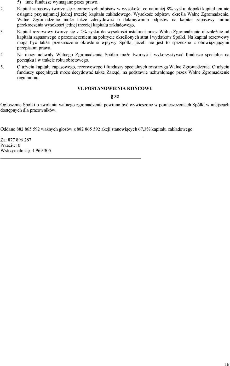Wysokość odpisów określa Walne Zgromadzenie. Walne Zgromadzenie może także zdecydować o dokonywaniu odpisów na kapitał zapasowy mimo przekroczenia wysokości jednej trzeciej kapitału zakładowego. 3.