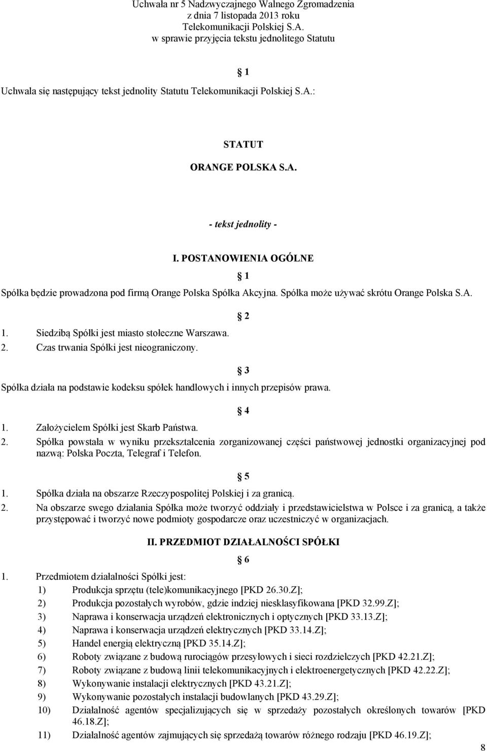 POSTANOWIENIA OGÓLNE 1 Spółka będzie prowadzona pod firmą Orange Polska Spółka Akcyjna. Spółka może używać skrótu Orange Polska S.A. 1. Siedzibą Spółki jest miasto stołeczne Warszawa. 2.