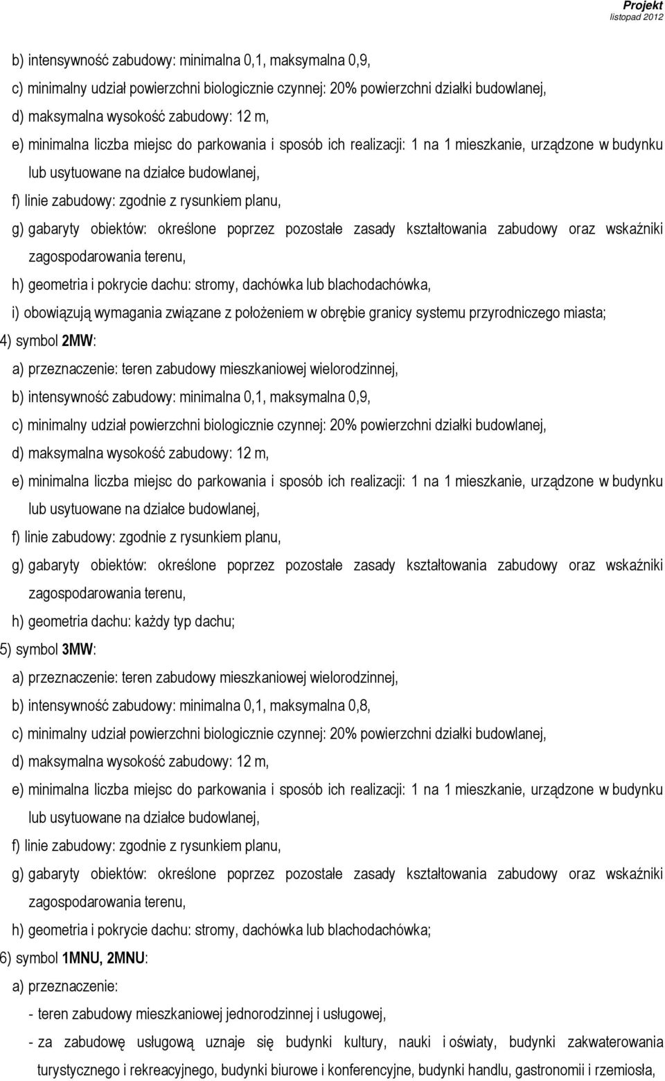 położeniem w obrębie granicy systemu przyrodniczego miasta; 4) symbol 2MW: a) przeznaczenie: teren zabudowy mieszkaniowej wielorodzinnej,  ich realizacji: 1 na 1 mieszkanie, urządzone w budynku lub